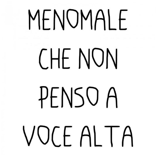 Menomale che non penso a voce alta