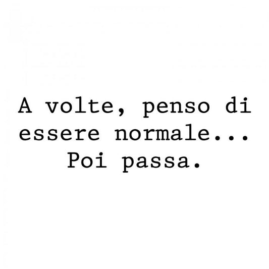 A volte penso di essere normale poi passa