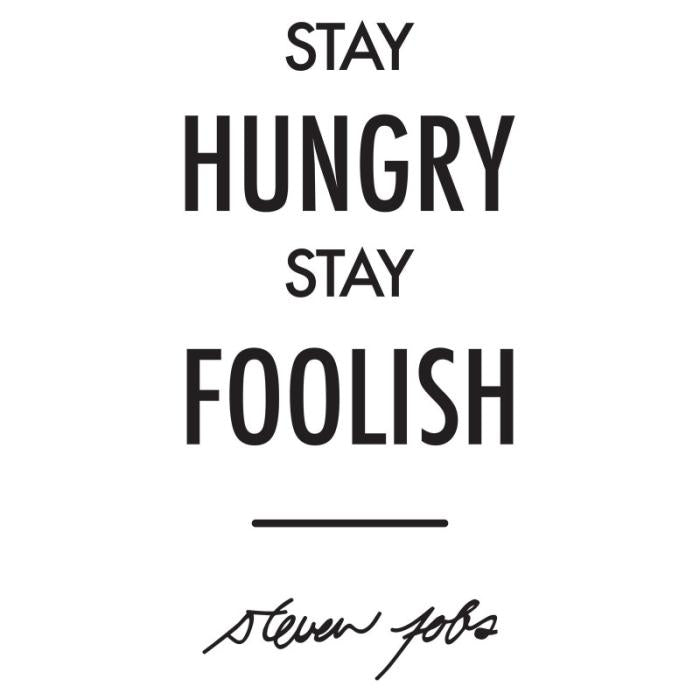 Stay hungry stay foolish