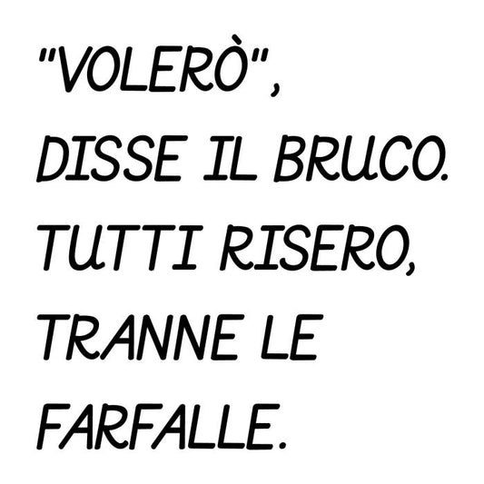 Volerò disse il bruco