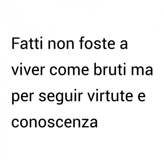 Fatti non foste a viver come bruti