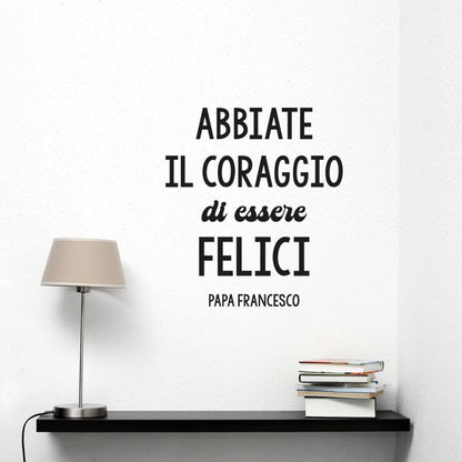 Abbiate il coraggio di essere felici