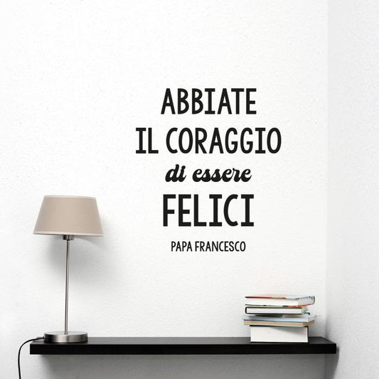 Abbiate il coraggio di essere felici