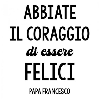Abbiate il coraggio di essere felici